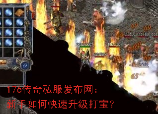 176传奇私服发布网:新手如何快速升级打宝? 176传奇私服发布网:新手如何快速升级打宝?