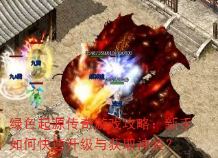 绿色起源传奇游戏攻略:新手如何快速升级与获取神装? 绿色起源传奇游戏攻略:新手如何快速升级与获取神装?
