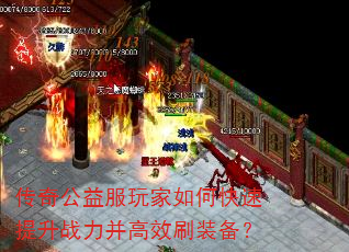 传奇公益服玩家如何快速提升战力并高效刷装备? 传奇公益服玩家如何快速提升战力并高效刷装备?
