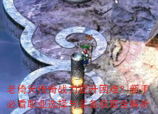 老倚天传奇战力提升困难?新手必看职业选择与装备获取全解析 老倚天传奇战力提升困难?新手必看职业选择与装备获取全解析