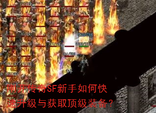 刚开传奇SF新手如何快速升级与获取顶级装备? 刚开传奇SF新手如何快速升级与获取顶级装备?