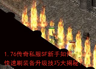 1.76传奇私服SF新手如何快速刷装备升级技巧大揭秘? 1.76传奇私服SF新手如何快速刷装备升级技巧大揭秘?