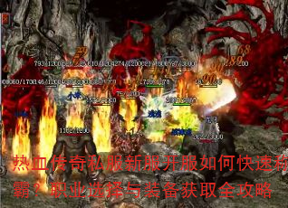 热血传奇私服新服开服如何快速称霸?职业选择与装备获取全攻略 热血传奇私服新服开服如何快速称霸?职业选择与装备获取全攻略