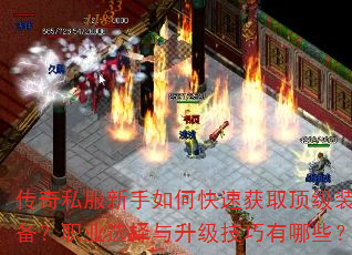 传奇私服新手如何快速获取顶级装备?职业选择与升级技巧有哪些? 传奇私服新手如何快速获取顶级装备?职业选择与升级技巧有哪些?