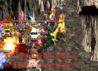新开传奇开服表777复古如何快速刷装备与升级技巧? 新开传奇开服表777复古如何快速刷装备与升级技巧?