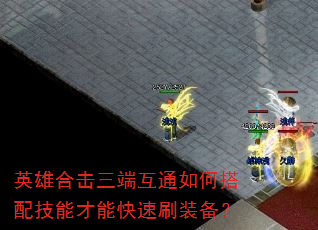 英雄合击三端互通如何搭配技能才能快速刷装备? 英雄合击三端互通如何搭配技能才能快速刷装备?