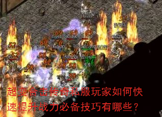 超变合击传奇私服玩家如何快速提升战力必备技巧有哪些? 超变合击传奇私服玩家如何快速提升战力必备技巧有哪些?