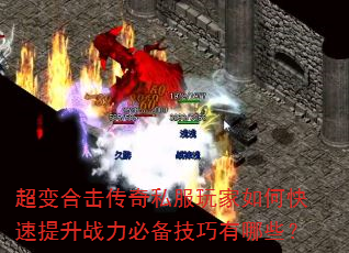 超变合击传奇私服玩家如何快速提升战力必备技巧有哪些? 超变合击传奇私服玩家如何快速提升战力必备技巧有哪些?