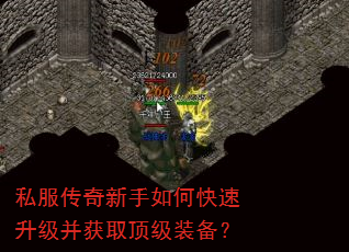 私服传奇新手如何快速升级并获取顶级装备? 私服传奇新手如何快速升级并获取顶级装备?