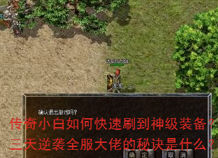 传奇小白如何快速刷到神级装备?三天逆袭全服大佬的秘诀是什么? 传奇小白如何快速刷到神级装备?三天逆袭全服大佬的秘诀是什么?