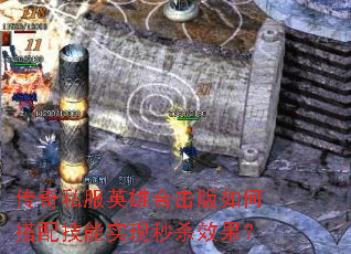 传奇私服英雄合击版如何搭配技能实现秒杀效果? 传奇私服英雄合击版如何搭配技能实现秒杀效果?