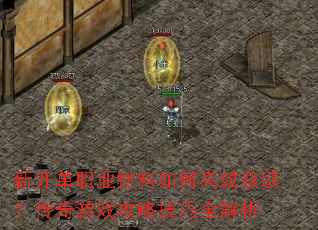 新开单职业材料如何高效获取?传奇游戏攻略技巧全解析 新开单职业材料如何高效获取?传奇游戏攻略技巧全解析