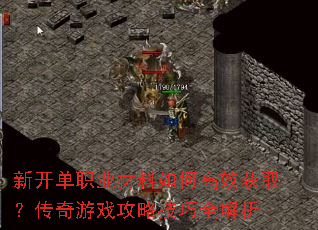 新开单职业材料如何高效获取?传奇游戏攻略技巧全解析 新开单职业材料如何高效获取?传奇游戏攻略技巧全解析