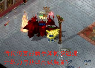 传奇仿官服新手如何快速提升战力与获取高级装备? 传奇仿官服新手如何快速提升战力与获取高级装备?