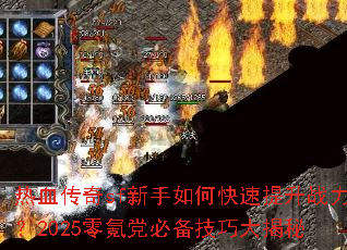 热血传奇sf新手如何快速提升战力?2025零氪党必备技巧大揭秘 热血传奇sf新手如何快速提升战力?2025零氪党必备技巧大揭秘