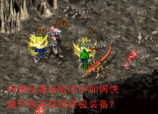 传奇私服老版本中如何快速升级并获取终极装备? 传奇私服老版本中如何快速升级并获取终极装备?