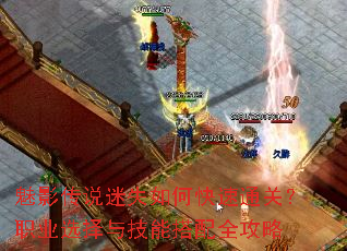 魅影传说迷失如何快速通关?职业选择与技能搭配全攻略 魅影传说迷失如何快速通关?职业选择与技能搭配全攻略
