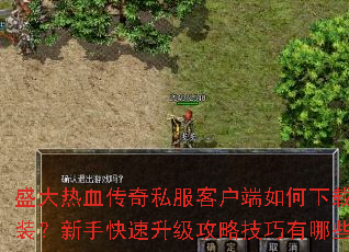 盛大热血传奇私服客户端如何下载安装?新手快速升级攻略技巧有哪些? 盛大热血传奇私服客户端如何下载安装?新手快速升级攻略技巧有哪些?