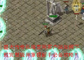 盛大传奇私服官网客户端如何下载完整版并掌握新手必备攻略? 盛大传奇私服官网客户端如何下载完整版并掌握新手必备攻略?