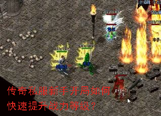 传奇私服新手开局如何快速提升战力等级? 传奇私服新手开局如何快速提升战力等级?