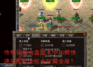 传奇私服合击版本中如何快速搭配职业组合制霸全服? 传奇私服合击版本中如何快速搭配职业组合制霸全服?