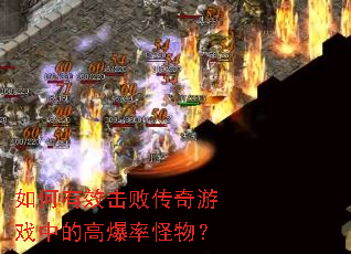 如何有效击败传奇游戏中的高爆率怪物? 如何有效击败传奇游戏中的高爆率怪物?