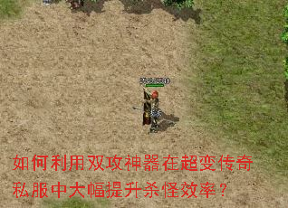 如何利用双攻神器在超变传奇私服中大幅提升杀怪效率? 如何利用双攻神器在超变传奇私服中大幅提升杀怪效率?