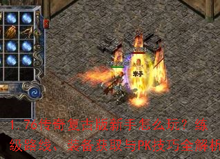 1.76传奇复古版新手怎么玩?练级路线、装备获取与PK技巧全解析 1.76传奇复古版新手怎么玩?练级路线、装备获取与PK技巧全解析