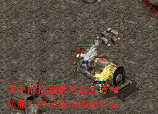 哪里能找到最热血的传奇私服?终极指南助你称霸 哪里能找到最热血的传奇私服?终极指南助你称霸