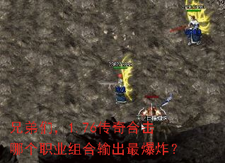 兄弟们,1.76传奇合击哪个职业组合输出最爆炸? 兄弟们,1.76传奇合击哪个职业组合输出最爆炸?