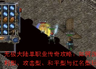 无极大陆单职业传奇攻略:如何选择福利型、攻击型、和平型与红名型玩法? 无极大陆单职业传奇攻略:如何选择福利型、攻击型、和平型与红名型玩法?