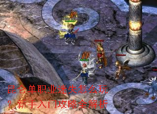 昆仑单职业迷失怎么玩?新手入门攻略全解析 昆仑单职业迷失怎么玩?新手入门攻略全解析