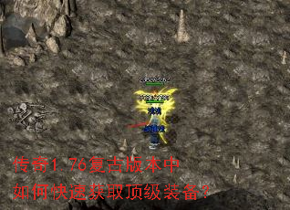传奇1.76复古版本中如何快速获取顶级装备? 传奇1.76复古版本中如何快速获取顶级装备?