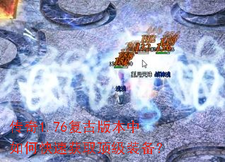 传奇1.76复古版本中如何快速获取顶级装备? 传奇1.76复古版本中如何快速获取顶级装备?