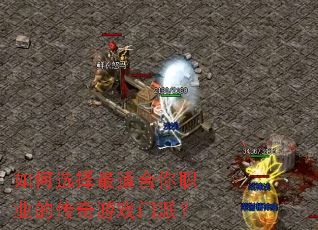 如何选择最适合你职业的传奇游戏门派? 如何选择最适合你职业的传奇游戏门派?