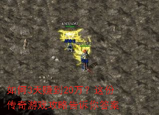 如何3天赚到20万?这份传奇游戏攻略告诉你答案 如何3天赚到20万?这份传奇游戏攻略告诉你答案