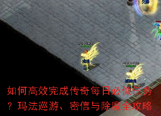 如何高效完成传奇每日必做任务?玛法巡游、密信与除魔全攻略 如何高效完成传奇每日必做任务?玛法巡游、密信与除魔全攻略