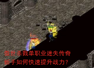 傲世杀戮单职业迷失传奇新手如何快速提升战力? 傲世杀戮单职业迷失传奇新手如何快速提升战力?