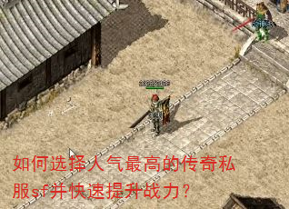 如何选择人气最高的传奇私服sf并快速提升战力? 如何选择人气最高的传奇私服sf并快速提升战力?