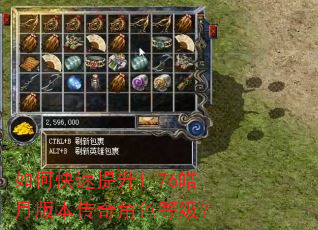 如何快速提升1.76皓月版本传奇角色等级? 如何快速提升1.76皓月版本传奇角色等级?