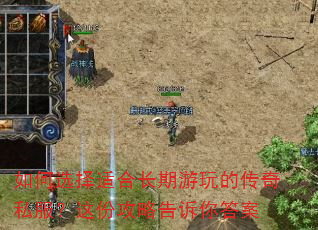 如何选择适合长期游玩的传奇私服?这份攻略告诉你答案 如何选择适合长期游玩的传奇私服?这份攻略告诉你答案