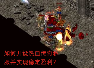如何开设热血传奇私服并实现稳定盈利? 如何开设热血传奇私服并实现稳定盈利?