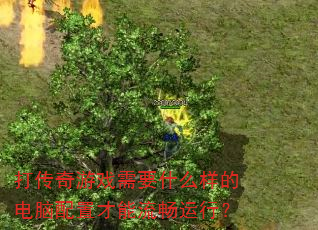 打传奇游戏需要什么样的电脑配置才能流畅运行? 打传奇游戏需要什么样的电脑配置才能流畅运行?